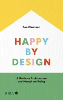 Happy by Design. A Guide to Architecture and Mental Wellbeing, Revised ed, Paperback/Ben Channon