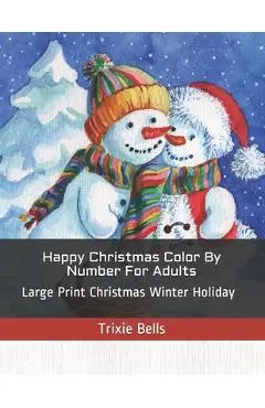 Happy Christmas Color By Number For Adults: Large Print Christmas Winter Holiday - Trixie Bells