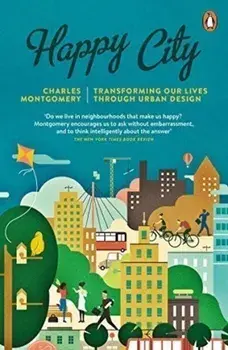 Happy City: Transforming Our Lives Through Urban Design/Charles Montgomery