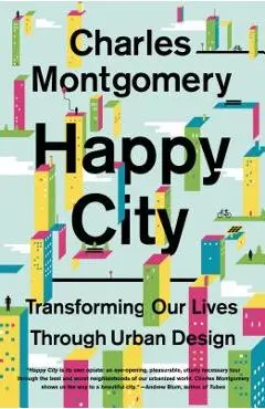 Happy City: Transforming Our Lives Through Urban Design - Charles Montgomery
