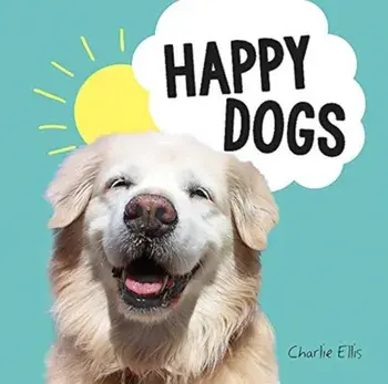 Happy Dogs. Photos of the Happiest Pups and Doggos in the World, Hardback/Charlie Ellis