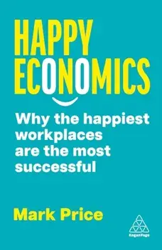 Happy Economics. Why the Happiest Workplaces are the Most Successful, Paperback/Mark Price