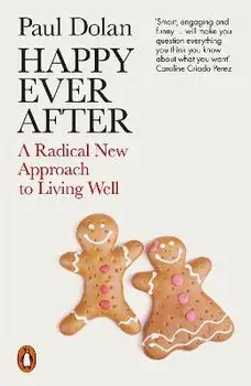 Happy Ever After. A Radical New Approach to Living Well, Paperback/Paul Dolan