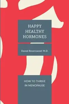 Happy Healthy Hormones: How to Thrive in Menopause, Paperback/Daved Rosensweet MD