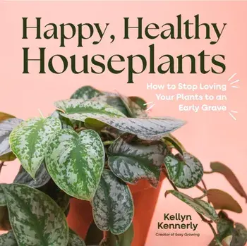 Happy, Healthy Houseplants. How to Stop Loving Your Plants to an Early Grave, Hardback/Kellyn Kennerly