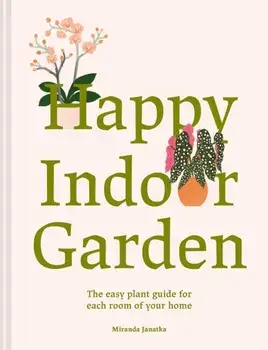 Happy Indoor Garden. The easy plant guide for each room of your home, Hardback/Georgie McAusland