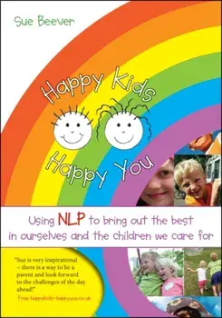 Happy Kids Happy You. Using NLP to Bring Out the Best in Ourselves and the Children we Care For, Paperback/Sue Beever