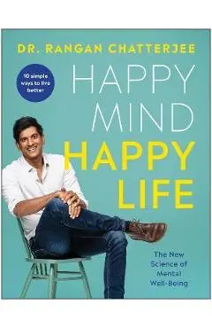 Happy Mind, Happy Life: The New Science of Mental Well-Being - Rangan Chatterjee