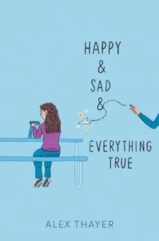 Happy & Sad & Everything True, Hardback/Alex Thayer