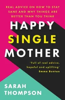 Happy Single Mother. Real advice on how to stay sane and why things are better than you think, Paperback/Sarah Thompson