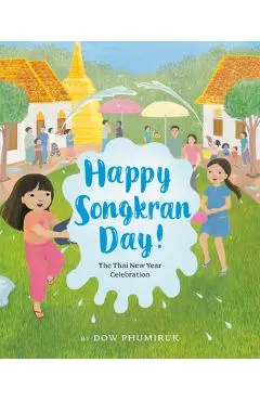 Happy Songkran Day!: The Thai New Year Celebration - Dow Phumiruk