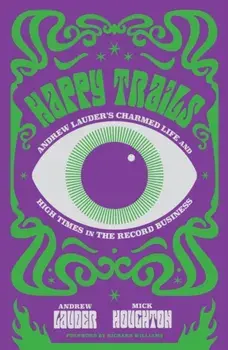 Happy Trails. Andrew Lauder's Charmed Life and High Times in the Record Business, Hardback/***
