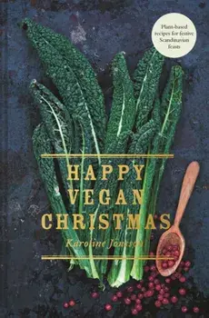 Happy Vegan Christmas: Plant-Based Recipes for Festive Scandinavian Feasts, Hardcover/Karoline Jonsson