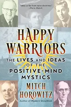 Happy Warriors. The Lives and Ideas of the Positive-Mind Mystics, Paperback/Mitch Horowitz
