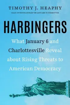 Harbingers. What January 6 and Charlottesville Reveal About Rising Threats to American Democracy, Hardback/Timothy J. Heaphy