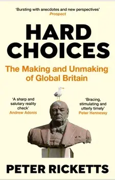 Hard Choices. The Making and Unmaking of Global Britain, Main, Paperback/Peter (author) Ricketts