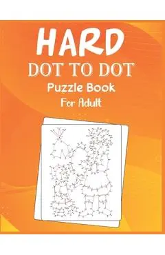 Hard Dot to Dot Puzzle Book For Adult: Ultimate Challenging Dot to Dot Extreme Puzzle - Anthony Roberts