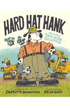 Hard Hat Hank and the Sky-High Solution - Charlotte Gunnufson