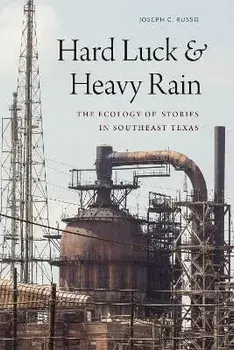 Hard Luck and Heavy Rain: The Ecology of Stories in Southeast Texas, Paperback/Joseph C. Russo