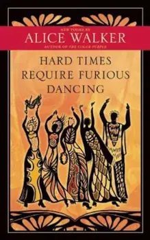 Hard Times Require Furious Dancing: New Poems, Paperback/Alice Walker