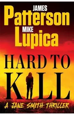 Hard to Kill: Meet James Patterson's Greatest Character Yet - James Patterson