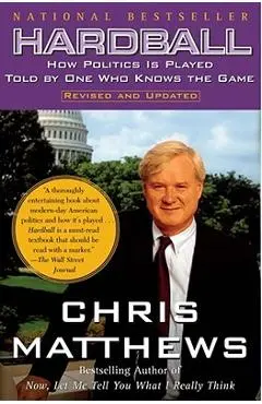 Hardball: How Politics Is Played Told by One Who Knows the Game - Chris Matthews
