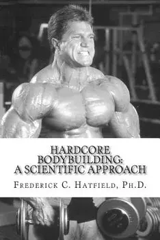 Hardcore Bodybuilding: A Scientific Approach, Paperback/Dr Frederick C. Hatfield