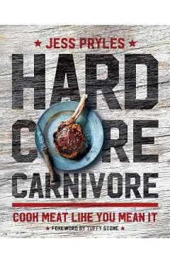 Hardcore Carnivore: Cook Meat Like You Mean It - Jess Pryles