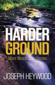 Harder Ground: More Woods Cop Stories, Paperback/Joseph Heywood