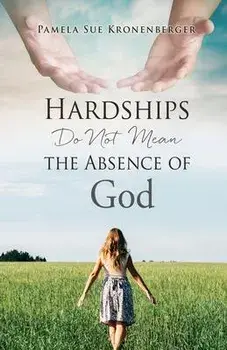 Hardships do not mean the absence of God., Paperback/Pamela Sue Kronenberger