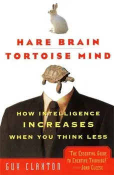 Hare Brain, Tortoise Mind: How Intelligence Increases When You Think Less, Paperback/Guy Claxton