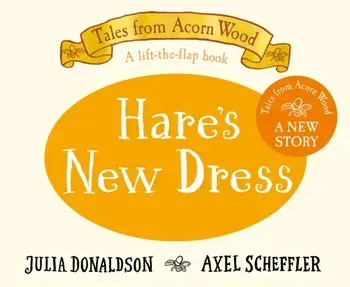 Hare's New Dress. A brand new Tales from Acorn Wood story, Board book/Julia Donaldson