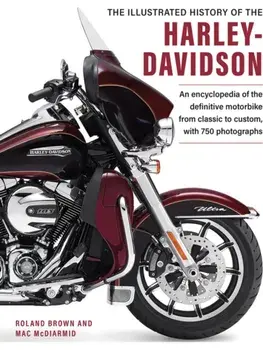 Harley Davidson, The Illustrated History of the. An encylopedia of the definitve motorbike, from classic to custom, with 750 photographs, Hardback/Mac McDiarmid
