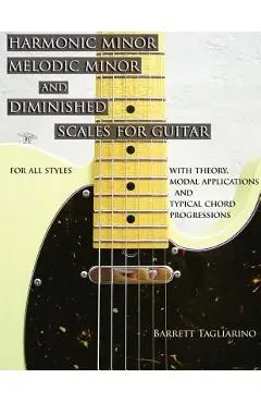 Harmonic Minor, Melodic Minor, and Diminished Scales for Guitar - Barrett Tagliarino