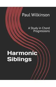 Harmonic Siblings: A Study in Chord Progressions - Paul Wilkinson