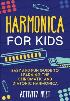 Harmonica for Kids: Easy and Fun Guide to Learning the Chromatic and Diatonic Harmonica, Paperback/Activity Nest