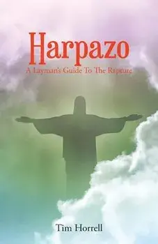 Harpazo: A Layman's Guide To The Rapture, Paperback/Tim Horrell