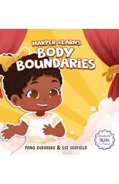 Harper Learns Body Boundaries: Teaching Kids Consent, Respecting Personal Space, Private Parts Safety, When To Speak Up And Say No, And Social Life S - Pang Guerrero