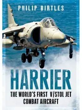 Harrier. The World’s First V/STOL Jet Combat Aircraft, Hardback/Philip Birtles