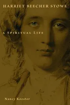 Harriet Beecher Stowe: A Spiritual Life, Paperback/Nancy Koester