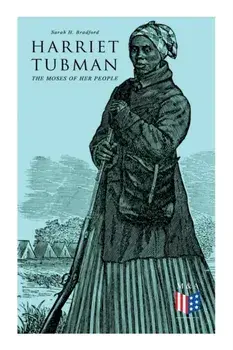 Harriet Tubman, the Moses of Her People: The Life and Work of Harriet Tubman, Paperback/Sarah H. Bradford