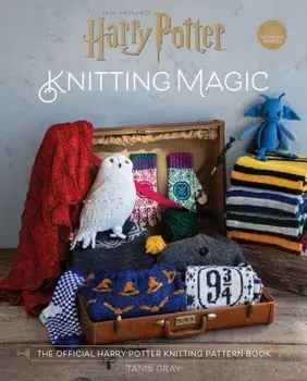 Harry Potter: Knitting Magic: The Official Harry Potter Knitting Pattern Book, Hardcover/Tanis Gray