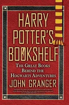 Harry Potter's Bookshelf: The Great Books Behind the Hogwarts Adventures, Paperback/John Granger