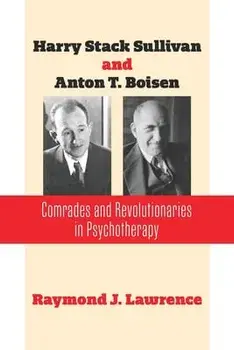Harry Stack Sullivan and Anton T. Boisen: Comrades and Revolutionaries in Psychotherapy, Paperback/Raymond J. Lawrence