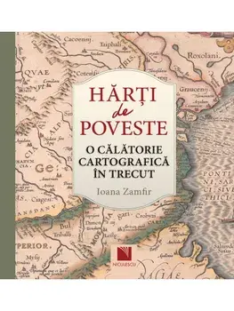 Harti de poveste. O calatorie cartografica in trecut/Ioana Zamfir