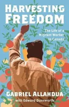 Harvesting Freedom. The Life of a Migrant Worker in Canada, Paperback/Edward Dunsworth