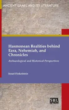 Hasmonean Realities behind Ezra, Nehemiah, and Chronicles, Hardcover/Israel Finkelstein