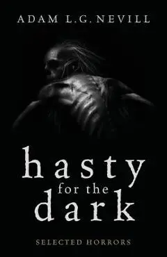 Hasty for the Dark: Selected Horrors - Adam Nevill