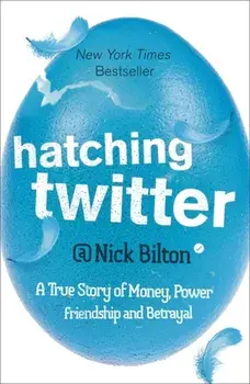 Hatching Twitter. A True Story of Money, Power, Friendship and Betrayal, Paperback/Nick Bilton