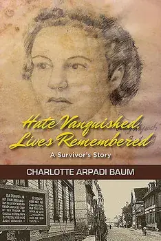Hate Vanquished, Lives Remembered: A Survivor's Story, Paperback/Charlotte Arpadi Baum